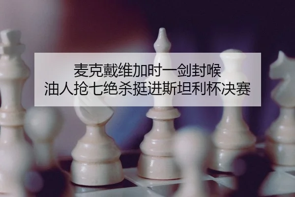 麦克戴维加时一剑封喉 油人抢七绝杀挺进斯坦利杯决赛
